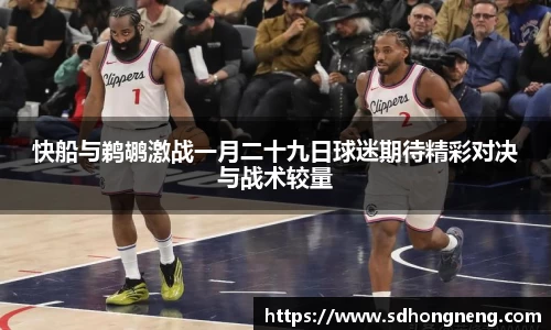 快船与鹈鹕激战一月二十九日球迷期待精彩对决与战术较量